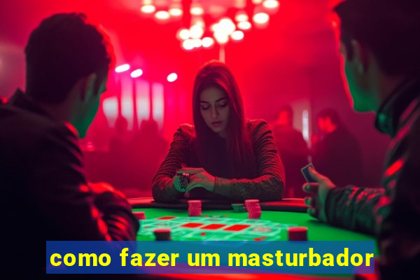 como fazer um masturbador